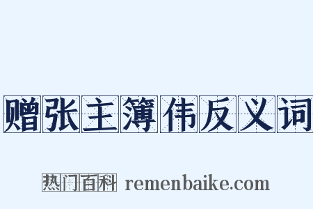 赠张主簿伟反义词是什么意思的图片
